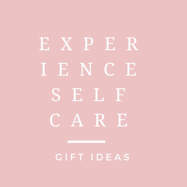Experience Self Care (gift ideas)